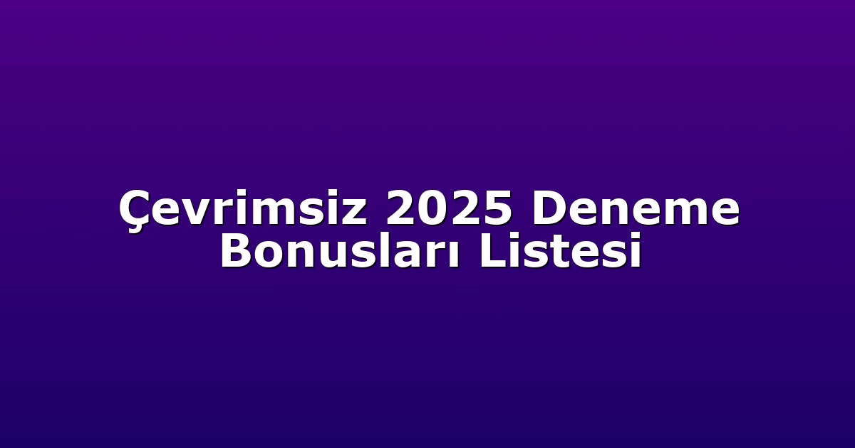 Çevrimsiz 2025 Deneme Bonusları Listesi